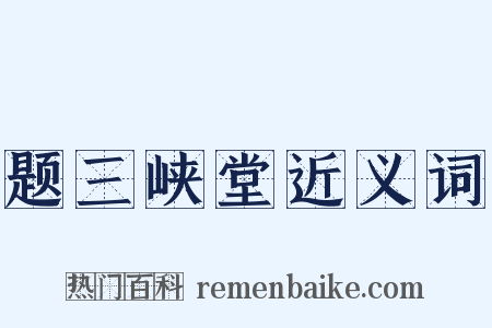题三峡堂近义词是什么意思的图片